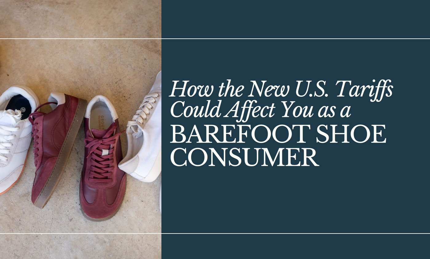 How the New U.S. Tariffs Could Affect You as a Barefoot Shoe Consumer